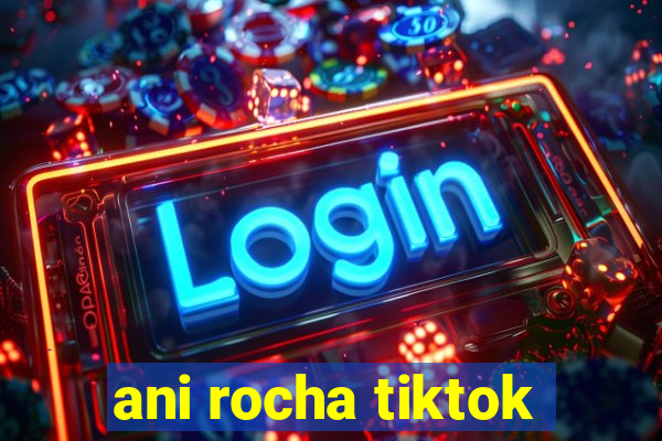 ani rocha tiktok